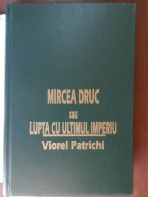 Mircea Druc sau lupta cu ultimul imperiu- Viorel Patrichi foto