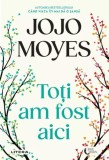 Toti am fost aici - Jojo Moyes - Litera
