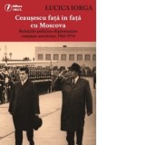 Ceausescu fata in fata cu Moscova. Relatiile politico-diplomatice romano-sovietice 1965-1970 - Lucica Iorga