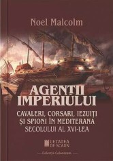 Agentii imperiului. Cavaleri, corsari, iezuiti si spioni in Mediterana sec. al XVI-lea - Cetatea de Scaun