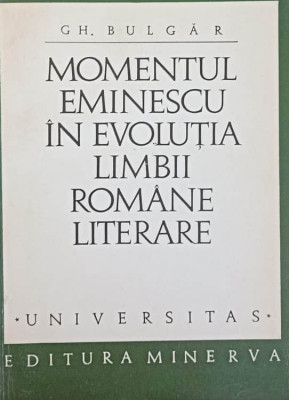 MOMENTUL EMINESCU IN EVOLUTIA LIMBII ROMANE LITERARE-GH. BULGAR foto