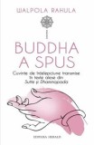 Cumpara ieftin Buddha a spus. Cuvinte de intelepciune transmise in texte alese din Sutte si Dhammapada/Walpola Rahula