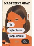 Cumpara ieftin In asteptarea raspunsului tau/Madeleine Gray