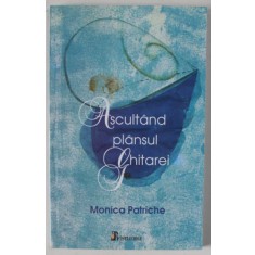 ASCULTAND PLANSUL GHITAREI de MONICA PATRICHE , PENTRU O CULTURA FILOCALICA , 2008