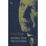 Kert&eacute;sz Imre &eacute;lete &eacute;s hal&aacute;lai - Clara Royer