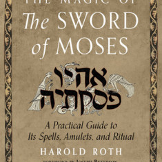 The Magic of the Sword of Moses: A Practical Guide to Its Spells, Amulets, and Ritual