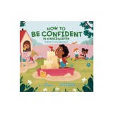 How to Be Confident in Kindergarten: A Book for Your Backpack
