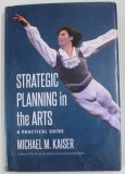 STRATEGIC PLANNING IN THE ARTS , A PRACTICAL GUIDE by MICHAEL M. KAISER , 2019, PREZINTA URME DE INDOIRE