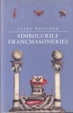 Jules Boucher - Simbolurile francmasoneriei sau Arta regala adusa la lumina si