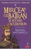 Mircea cel Batran si Scoala Scutierilor. Seria Istoria povestita copiilor Vol.5 - Simona Antonescu