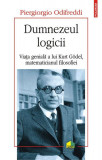 Dumnezeul logicii. Viața genială a lui Kurt G&ouml;del, matematicianul filosofiei - Paperback brosat - Piergiorgio Odifreddi - Polirom, 2020