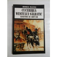 CUCERIREA WESTULUI SALBATIC LEGENDA SI ADEVAR - HORIA MATEI