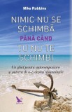 Nimic nu se schimba pana cand tu nu te schimbi - Mike Robbins, Carte dezvoltare personala