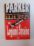 IN INIMA LEGIUNII STRAINE , SENZATIONALA POVESTE A CELEI MAI DURE ARMATE DIN LUME de JOHN PARKER , 2000