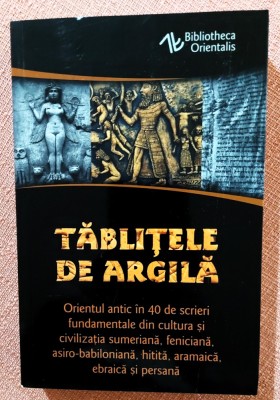 Tablitele de argila. Orientul antic in 40 de scrieri fundamentale. Editura Herald, 2021 - Constantin Daniel foto