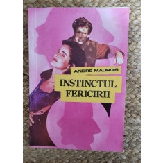 ANDRE MAUROIS - INSTINCTUL FERICIRII