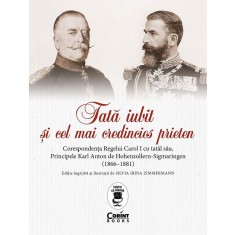 Tata iubit si cel mai credincios prieten. Corespondenta Regelui Carol I cu tatal sau, Principele Karl Anton de Hohenzollern-Sigmaringen (1866-1881), S
