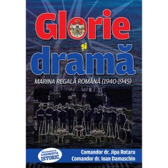 Glorie si drama. Marina Regala Romana 1940-1945, Comandor dr. Jipa Rotaru, Comandor dr. Ioan Damaschin, 416 pagini