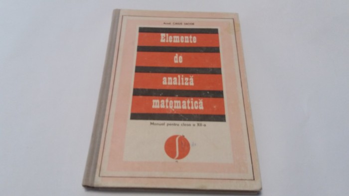 CAIUS IACOB ELEMENTE DE ANALIZA MATEMATICA -MANUAL PENTRU CLASA A XII-A,P4