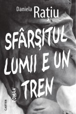 Sfarsitul lumii e un tren - Daniela Ratiu - Cartier