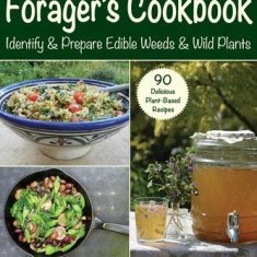 The Forager's Cookbook: Identify & Prepare Edible Weeds & Wild Plants