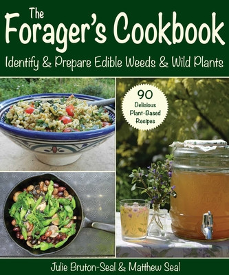 The Forager&#039;s Cookbook: Identify &amp; Prepare Edible Weeds &amp; Wild Plants