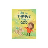 All the Things I Say to God: Learning to Pray Anytime, Anywhere
