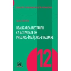 Realizarea instruirii ca activitate de predare-invatare-evaluare. Volumul 12 - Sorin Cristea
