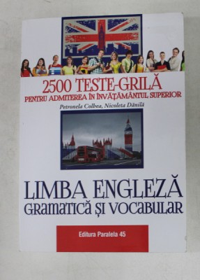 LIMBA ENGLEZA - GRAMATICA SI VOCABULAR - 2500 TESTE - GRILA PENTRU ADMITEREA IN INVATAMANTUL SUPERIOR de PETRONELA COLBEA si NICOLETA DANILA , 2017 foto