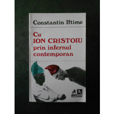 CONSTANTIN IFTIME - CU ION CRISTOIU PRIN INFERNUL CONTEMPORAN contine sublinieri