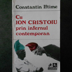 CONSTANTIN IFTIME - CU ION CRISTOIU PRIN INFERNUL CONTEMPORAN contine sublinieri