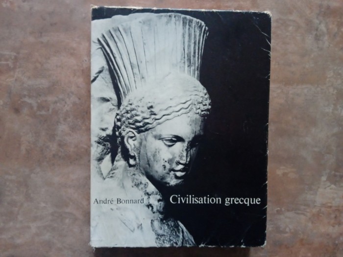 Civilisation Grecque, volumul 2 - Andre Bonnard (Autograf)