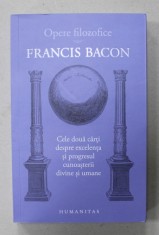 FRANCIS BACON , OPERE FILOZOFICE , VOL. I : CELE DOUA CARTI DESPRE EXCELENTA SI PROGRESUL CUNOASTERII DIVINE SI UMANE , 2022 foto