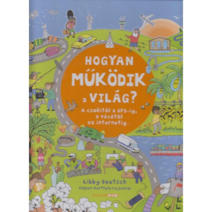 Hogyan műk&ouml;dik a vil&aacute;g? - A csokit&oacute;l a GPS-ig, a v&eacute;c&eacute;től az internetig - Libby Deutsch