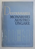 DESTRAMAREA MONARHIEI AUSTRO-UNGARE (1900-1918) - C. DAICOVICIU , M. CONSTANTINESCU 1964