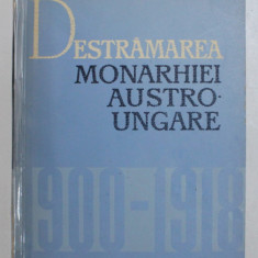 DESTRAMAREA MONARHIEI AUSTRO-UNGARE (1900-1918) - C. DAICOVICIU , M. CONSTANTINESCU 1964