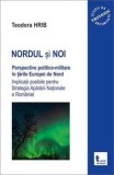 Cumpara ieftin Nordul si noi. Perspective politico-militare in tarile Europei de Nord. Implicatii posibile pentru Strategia Apararii Nationale a Romniei/Teodora Hrib