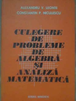 CULEGERE DE PROBLEME DE ALGEBRA SI ANALIZA MATEMATICA-ALEXANDRU V. LEONTE, CONSTANTIN P. NICULESCU-272872 foto