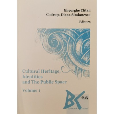 Cultural Heritage, Identities and The Public Space, vol. 1 &amp;ndash; Gheorghe Clitan, Codruta-Diana Simionescu (Ed.) foto