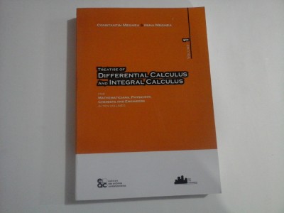 TREATISE OF DIFFERENTIAL CALCULUS AND INTEGRAL CALCULUS vol.1 - Constantin Meghea * Irina Meghea foto