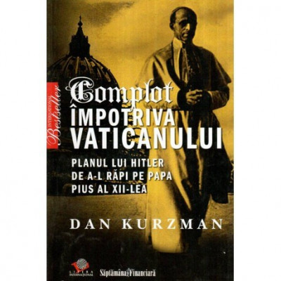 Dan Kurzman - Complot impotriva Vaticanului - Planul lui Hitler de a-l rapi pe Papa Pius al XII-lea - 117528 foto