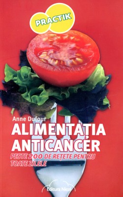 Alimentatia anticancer - peste 200 de retete pentru toate zilele foto