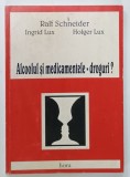 ALCOOLUL SI MEDICAMENTELE - DROGURI ? de RALF SCHNEIDER ..HOLGER LUX , 1999