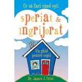 Ce Sa Faci Cand Esti Speriat &amp; Ingrijorat, James J. Crist - Editura Curtea Veche