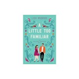 A Little Too Familiar: an Uncanny Romance Novel