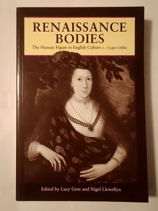Lucy Gent; Nigel Llewellyn (ed.) - Renaissance Bodies: The Human Figure in English Culture c. 1540-1660