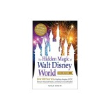 The Hidden Magic of Walt Disney World, 3rd Edition: Over 600 Secrets of the Magic Kingdom, Epcot, Disney's Hollywood Studios, and Disney's Animal King