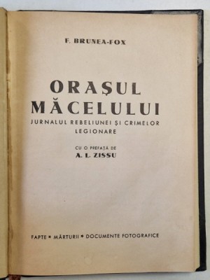 ORASUL MACELULUI , JURNALUL REBELIUNEI SI CRIMELOR LEGIONARE de F. BRUNEA - FOX , cu o prefata de A.L. ZISSU , FAPTE , MARTURII , DOCUMENTE FOTOGRAFIC foto