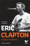 Clapton. Copilul nimănui. Biografia completă - Paperback brosat - Paul Scott - Victoria Books