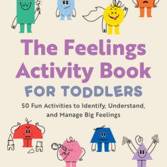 The Feelings Activity Book for Toddlers: 50 Fun Activities to Identify, Understand, and Manage Big Feelings